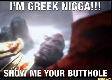 Im greek nigga show me your butthole  Nigga ( / ˈnɪɡə /) is a colloquial and vulgar term used in African-American Vernacular English that began as a dialect form of the word nigger, an ethnic slur against black people