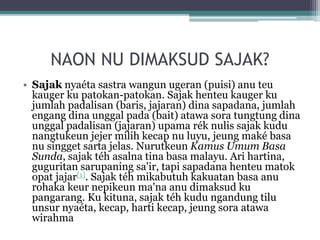 Imaji dina sajak maksudna Sajak Sunda Karya: Rizki Siddiq Nugraha Sajak nyaéta karya sastra wangun ugeran anu teu pati kauger ku patokan-patokan, nu matak sok