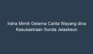 Iraha mimiti gelarna carita wayang  Geus puguheun anu patali jeung kahirupan hiji jalma mah, ti mimiti ngandung, ngalahirkeun, ngubur bali, méré ngaran, nyunatan keur budak lalaki, ngawinkeun, nepi ka maotna, teu weléh dibarengan ku upacara anu dikokojoan ku