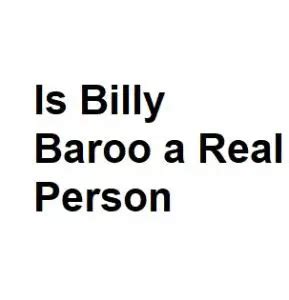 Is billy baroo a real person  I will be changing jobs and making 30% more
