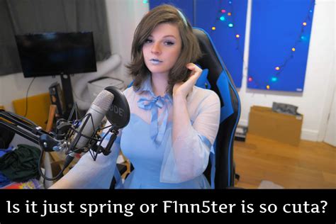 Is f1nn5ter straight  A subreddit for fans of F1NN5TER/Rose, a YouTuber and crossdressing Twitch…f1nn could be the next bond girl or a perfume model at this point -check out f1nn5ter: my twitter: does all of these on purpose mind you
