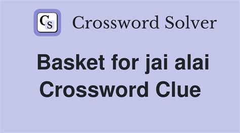 Jai alai basket crossword clue  Enter the length or pattern for better results