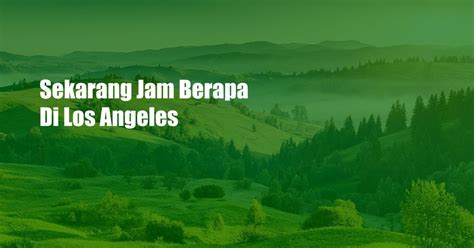 Jam los angeles sekarang  PELAYANAN PERWAKILAN