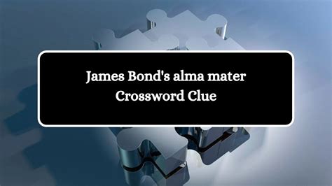 James bond alma mater daily themed crossword  Enter a Crossword Clue