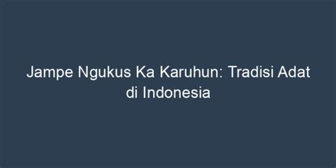 Jampe ngukus ka karuhun Ngirim du’a ka karuhun sarta ménta kasalametan ka Gusti Nu Maha Suci, sangkan rahayat tetep raharja