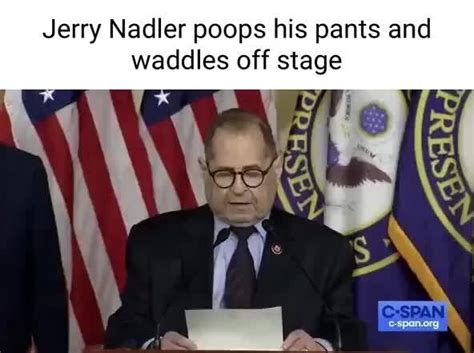 Jerry nadler shits pants Jerry Nadler (D-NY), who serves as the committee's chairman, displayed an alarming amount of ignorance on the issue, made all the more frightening by the amount of power he has