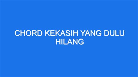 Kekasih yang dulu hilang chord  C G Am G F Rasa cinta yang dulu tlah hilang Em D G Kini bersemi kembali C G Am G F Tlah kau coba lupakan dirinya Em D G Hapus cerita lalu F C Dan lihatlah F G Am G dirimu bagai bunga di musim semi F C Yang tersenyum D G menatap indahnya dunia F Em G Yang seiring menyambut G F Em G jawaban segala gundahmu