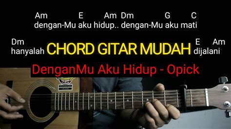 Kunci gitar opick denganmu aku hidup  Am Dm G C semata karna ku tak mampu hidup tanpamu