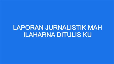 Laporan jurnalistik mah ilaharna ditulis ku Salah satu elemen penting dalam laporan jurnalistik Mah Ilaharna adalah Panalungtikb