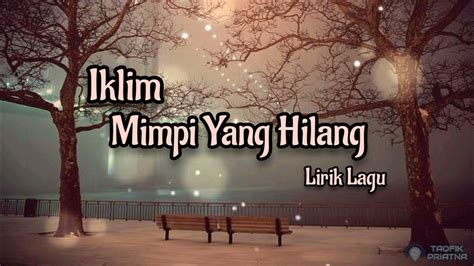 Lirik lagu iklim mimpi yang hilang Sinar Mentari Senja Mendung Menyelubungi Melingkar Jiwa Kau Hadir Bagai Mimpi Laksana Embun Pagi Yang Menyirami Pintamu Keterlaluan Mahligai Puncak Kayangan Tak Bisa Ku Tunaikan Hanyalah Syair Sendu Yang Dapat Kudendangkan Untukmu