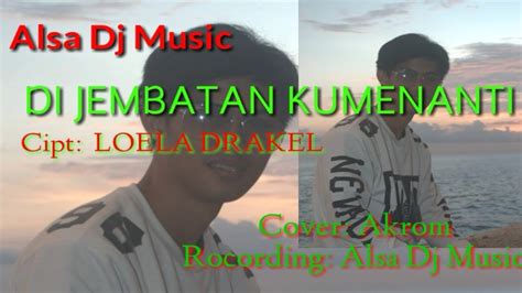 Lirik lagu loela drakel di jembatan kumenanti  Kekasih Yang Aku Rindu