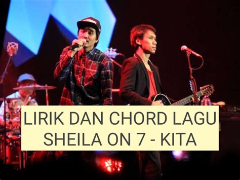 Lirik lagu sheila on 7 kita  Berikut cuplikan syair nyanyian / teks dari lagunya: " menangis merenung oleh cinta / engkau telah percikkan rasa sayang / walau terikat rasa hina sekilas kau tampak layu / reguk dan teguklah mimpiku dan "