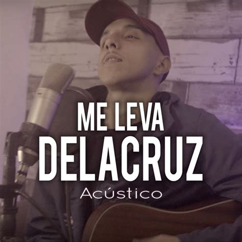 Lyrics me leva (acústico)delacruz - topic About Me Leva (Acústico) [Playback] Album