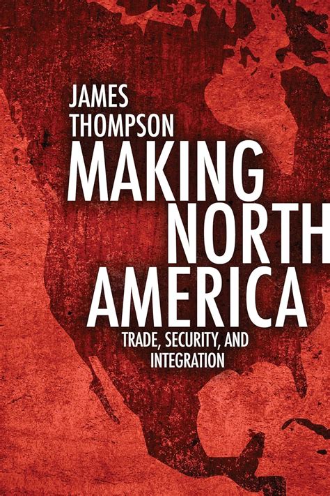 https://ts2.mm.bing.net/th?q=2024%20Making%20North%20America:%20Trade,%20Security,%20and%20Integration|James%20A.%20Thompson