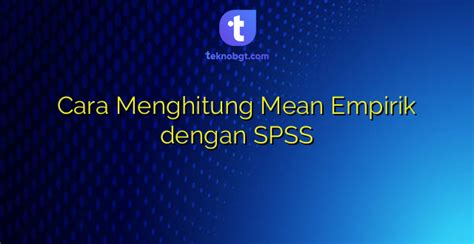 Mean empirik adalah  BerdasarkanTabel dan definisi simbol probabilitas dan statistik - ekspektasi, varian, deviasi standar, distribusi, fungsi probabilitas, probabilitas bersyarat, kovariansi, korelasiempirik pada variabel penelitian, yaitu: Tabel 12