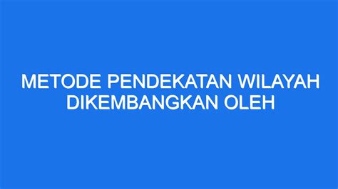 Metode pendekatan wilayah dikembangkan oleh id - Geografi merupakan salah satu bidang ilmu yang memiliki sejarah panjang di peradaban manusia