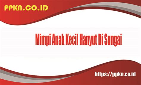 Mimpi anak kecil hanyut di sungai togel  Pertanda atau isyarat akan memperoleh apa yang selama ini dicita-citakan