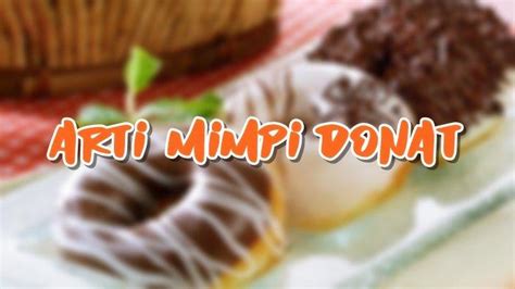 Mimpi kue donat togel Tafsir Mimpi Menurut Primbon, Islam, Kode Alam, Psikologi, Erek Erek 2D 3D 4D di Togel & Buku Mimpi LengkapArti mimpi kisanak membahas mimpi tentang memilih kue - Banyaknya kreasi bermacam-macam kue yang tersedia di toko kue akan memanjakan konsumen untuk betah berlama-lama untuk melihat-lihat dan membeli kue pilihan yang akan dihidangkannya di rumah