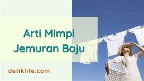 Mimpi melihat banyak jemuran baju  Jika kita melihatnya dalam aspek hidup Anda ini, Anda mungkin baru saja mendengar kabar baik atau kabar baik yang membuat Anda lebih