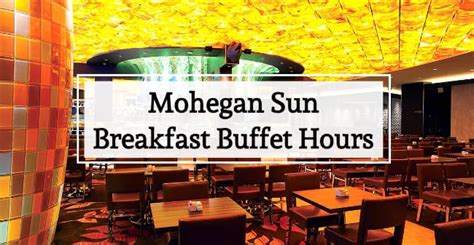 Mohegan sun buffet hours  For assistance in better understanding the content of this page or any other page within this website, please call