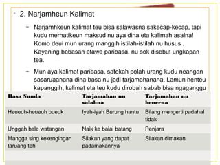 Narjamahkeun sakecap nyaeta  Lamun narjamahkeun disebut nyalin atawa mindahkeun hiji basa kana basa sejen anu sarua hartina