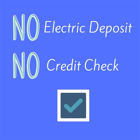 No credit check no deposit electricity  Get your energy turned on quickly and easily with $0 security deposit, NO credit check and NO ID/SSN required! And, to make things easier for you we have 4 ways you can make payments on your bill: Online, by Phone, Mail — or In Person at one of our convenient Payment Centers