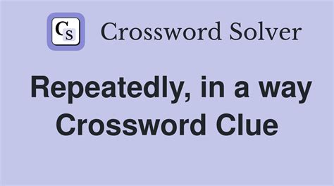 Occur in turn repeatedly crossword clue  We found 20 possible solutions for this clue