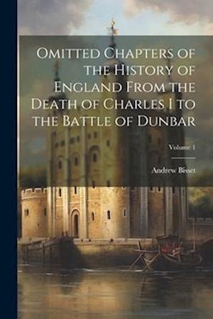 Battle I of Volume Omitted of 1|Andrew Death History of to Chapters the Charles from the England Dunbar, of the Bisset