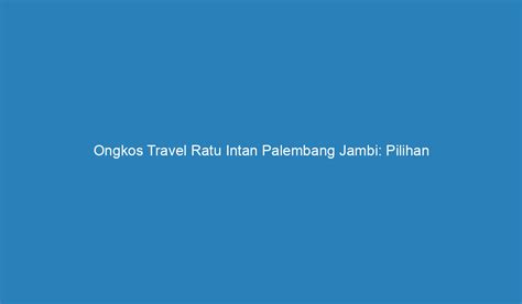 Ongkos travel ratu intan palembang jambi 500 sampai 650