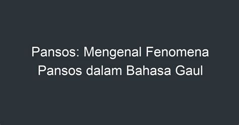 Pansos artinya dalam bahasa gaul  Hingga kemudian, kepo menjadi kata serapan bahasa Singlish (Singapura-Inggris) yakni “kaypoh” yang artinya “sangat ingin tahu”