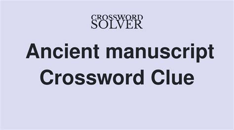 Papyrus manuscript crossword clue  Scroll of parchment or papyrus that was an ancient form of book; or, a codex or tome, whether complete in itself or forming part of a larger collection (6) SCROLLS