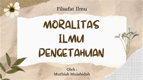 Pengertian moralitas ilmu pengetahuan  Filsafat praktis mencakup: (1) norma- norma (akhlak); (2) urusan rumah tangga; (3) sosial dan politik