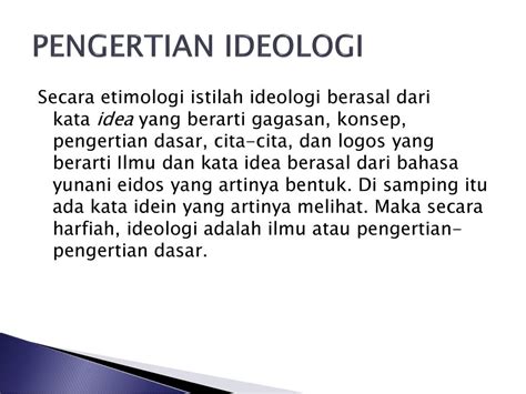 Pengertian panakol  Dalam arti luas, Ideologi dipergunakan untuk segala kelompok cita-cita, nila-nilai dasar, dan keyakinan-keyakinan yang mau dijunjung tinggi sebagai pedoman normatif