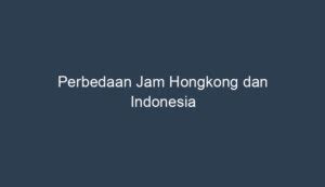 Perbedaan jam indonesia dan hongkong  Matahari terbenam: 18:02