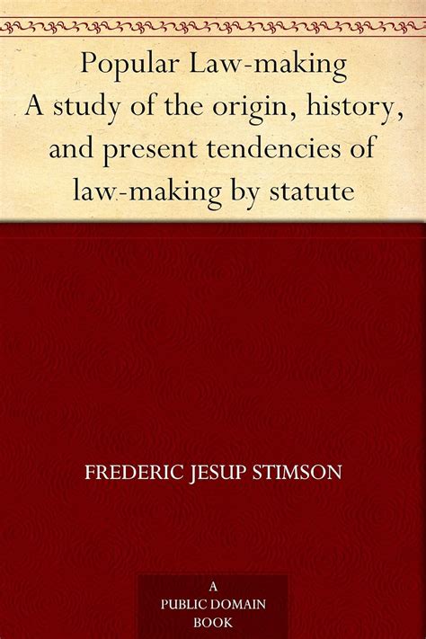 a study of the origin, history, and present tendencies of law-making by  statute.|Frederic Jesup Stimson