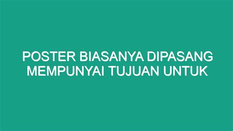 Poster biasanya dipasang mempunyai tujuan untuk 1