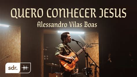 Quero conhecer jesus alessandro vilas boas cifra  Em troca do amor, eu falharia