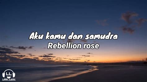 Rebellion rose aku kamu dan samudra lirik  Baca juga: Hanya Cinta yang Dapat Tumbuh Disini, Rilis Album Terbaru Rebellion Rose