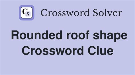 Rounded roofs crossword clue  Search for crossword clues found in the Daily Celebrity, NY Times, Daily Mirror, Telegraph and major publications