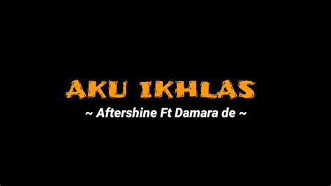 Sak jembare segoro  Aku Ikhlas merupakan lagu yang dinyanyikan oleh grup Aftershine yang berduet dengan Damara De