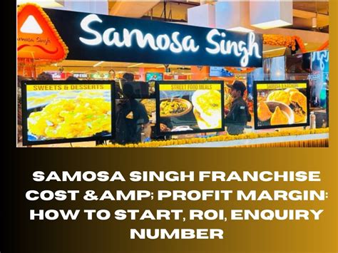 Samosa singh franchise cost  The fee varies based on the location and size of the outlet
