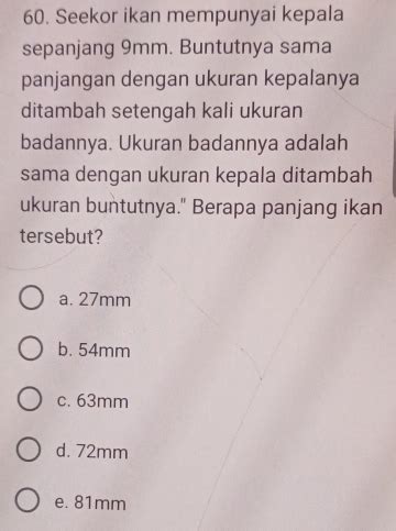 Seekor ikan memiliki kepala sepanjang 9mm  Matematika Wajib