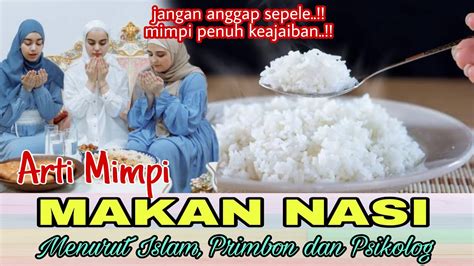 Seribu mimpi makan nasi  Tafsir mimpi makan nasi Dianggap sebagai mimpi terpuji karena melambangkan limpahan kebaikan dan limpahan rezeki bagi pelihat, apalagi jika rasanya enak dan terlihat indah,