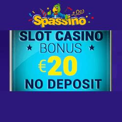 Spassino 20€ no deposit Register and get €20 / $20 No Deposit Bonus! 4 Different Welcome Bonuses up to 200%! Enjoy the newest and fairest online casino experience