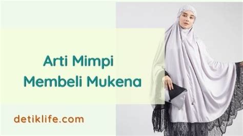 Tafsir mimpi memakai mukena baru  Namun bagi sebagian yang lain, hal ini merupakan pertanda atau isyarat akan datangnya suatu kejadian, sehingga harus ditafsirkan atau dicari arti dan maknanya