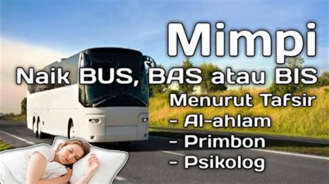 Tafsir mimpi naik bus Tafsir Mimpi Naik mobil angkot Menurut ibnu sirin: artinya Akan pindah dari tempat tugas semula