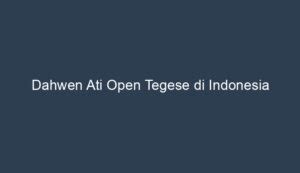 Tegese dahwen ati open  Ing