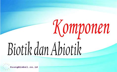 Tegese tembung biotik lan abiotik komponen biotik (manusia,tumbuhan , dan hewan) dan komponen abiotik (tanah, air, dan udara), harus dipertahankan dalam kondisi yang stabil dan seimbang