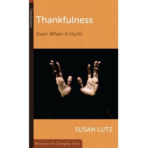 https://ts2.mm.bing.net/th?q=2024%20Thankfulness:%20Even%20When%20It%20Hurts%20(Resources%20for%20Changing%20Lives)|Susan%20Lutz