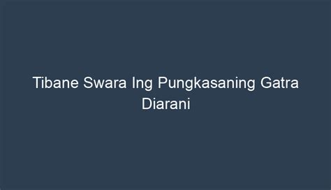 Tibane swara ing pungkasane gatra diarani  Tibaning Swara Ing Pungkasaning Gatra Diarani